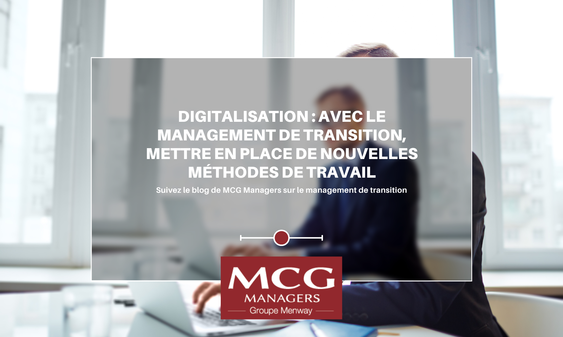 Digitalisation : Avec le management de transition, mettre en place de nouvelles méthodes de travail