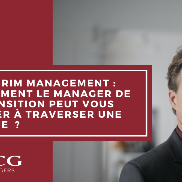 Intérim management : comment le manager de transition peut vous aider à traverser une crise  ?