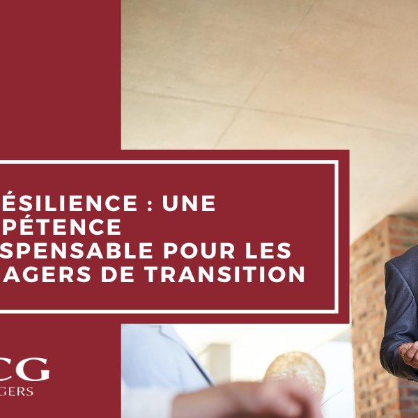 La résilience : une compétence indispensable pour les managers de transition