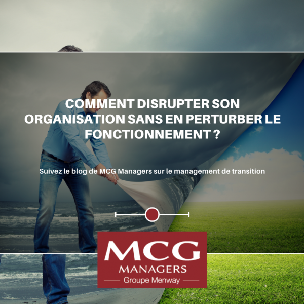 Comment disrupter son organisation sans en perturber le fonctionnement ?