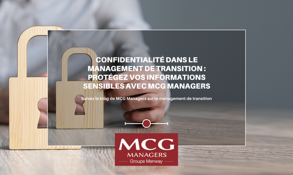 Confidentialité dans le management de transition : Protégez vos informations sensibles avec MCG Managers