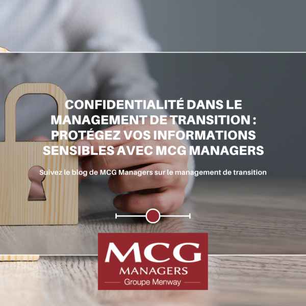 Confidentialité dans le management de transition : Protégez vos informations sensibles avec MCG Managers