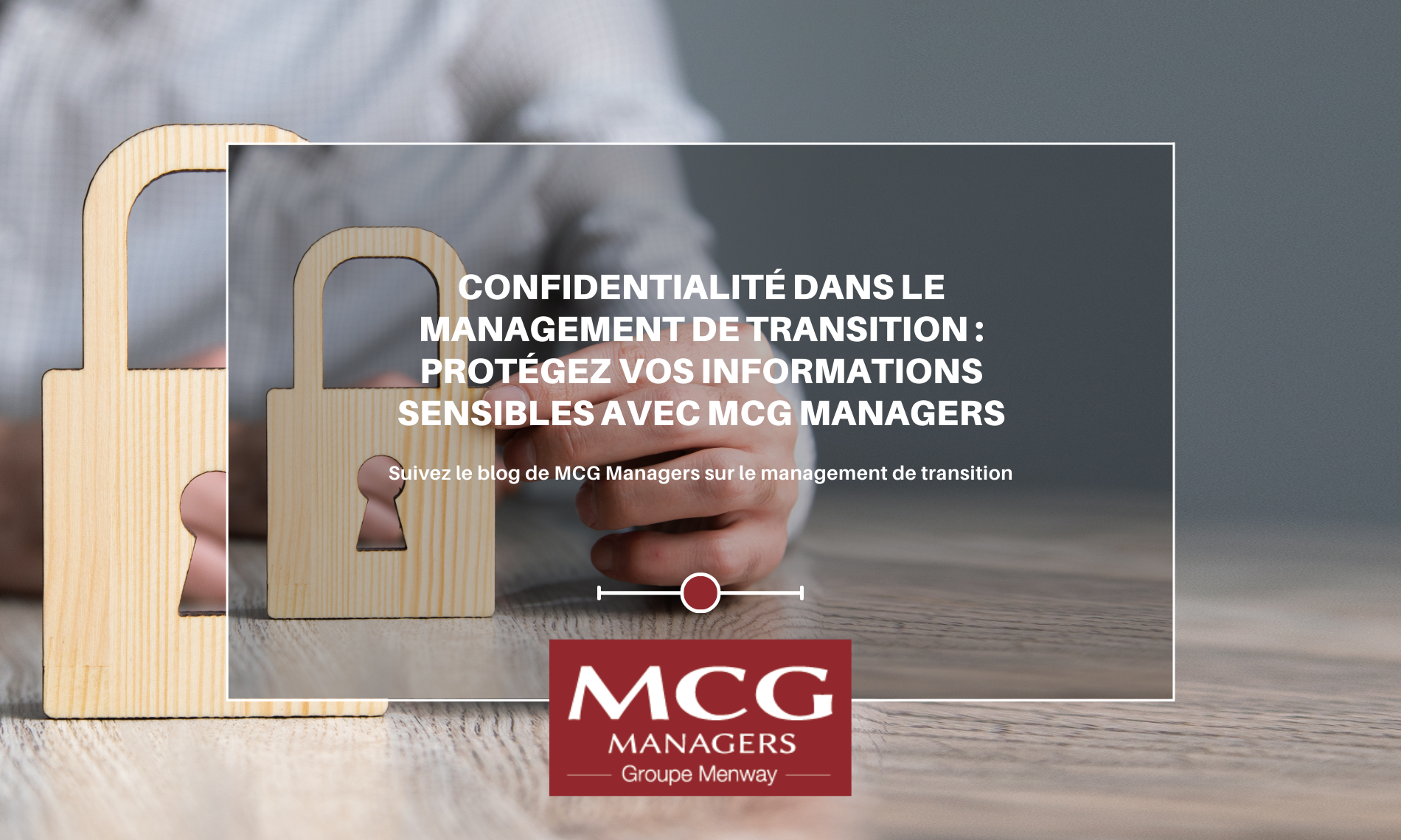 Confidentialité dans le management de transition : Protégez vos informations sensibles avec MCG Managers