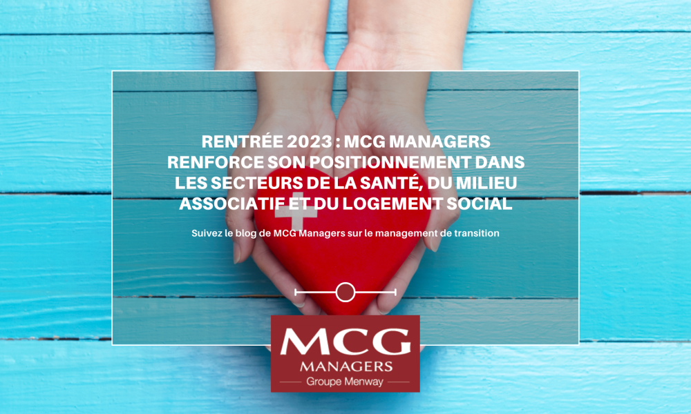 Management de transition Rentrée 2023 : MCG Managers Renforce Son Positionnement Dans les Secteurs de la Santé, du Milieu Associatif et du Logement Social